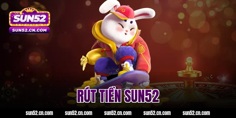 Hướng dẫn rút tiền Sun52