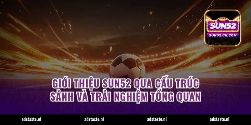 Giới thiệu Sun52 qua cấu trúc sảnh và trải nghiệm tổng quan