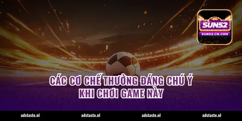 Các cơ chế thưởng đáng chú ý khi chơi game này