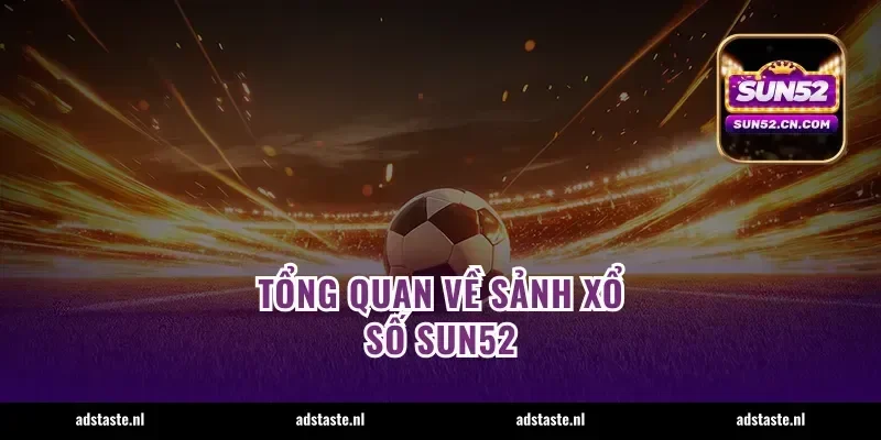 Tổng quan về sảnh xổ số Sun52
